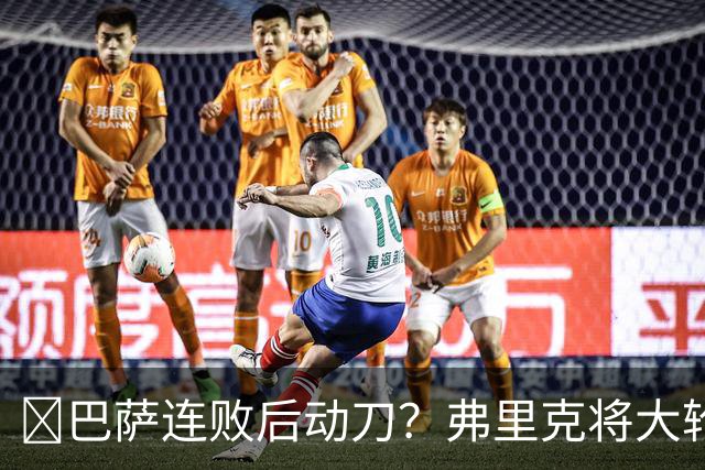 ​巴萨连败后动刀？弗里克将大轮换，加维、德容等待机会