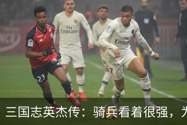 三国志英杰传：骑兵看着很强，为什么后期很多玩家却不用了？