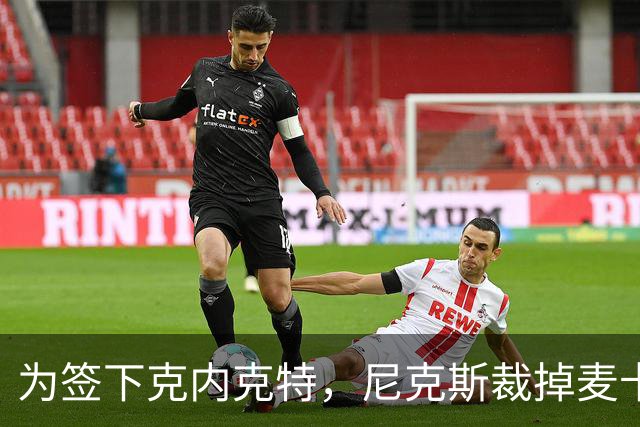 为签下克内克特，尼克斯裁掉麦卡拉尔