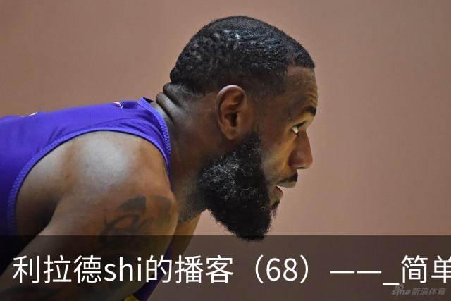 利拉德shi的播客（68）—— 简单聊聊明天对阵湖人的比赛