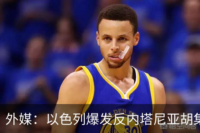 外媒：以色列爆发反内塔尼亚胡集会