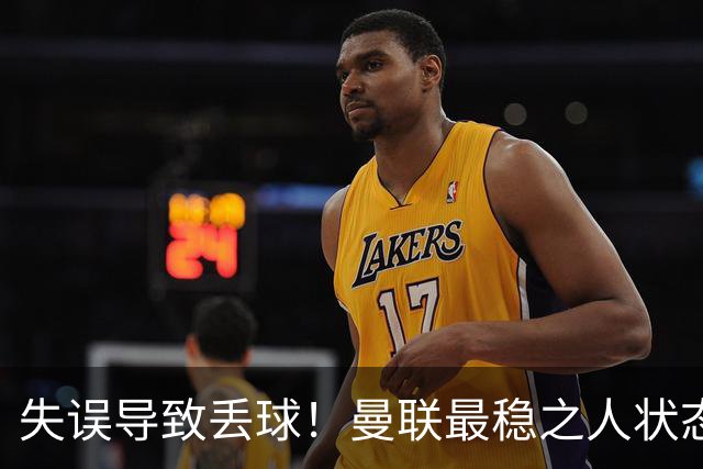 失误导致丢球！曼联最稳之人状态下滑 本赛季仅1次零封