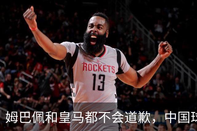 姆巴佩和皇马都不会道歉，中国球迷不用等了