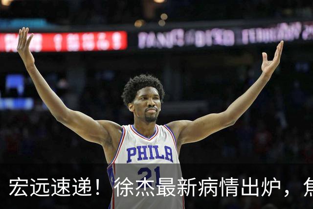 宏远速递！徐杰最新病情出炉，焦泊乔被批太软，杜锋真被冤枉了