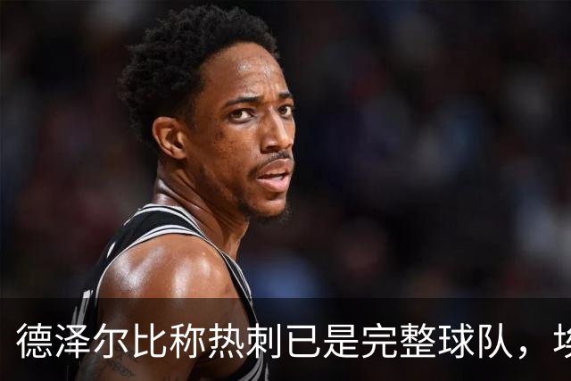 德泽尔比称热刺已是"完整球队"，埃梅里再点石成金