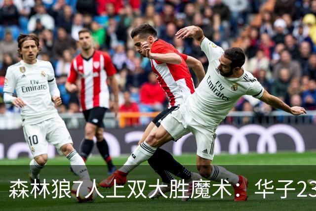 森林狼7人上双大胜魔术：华子23中5低迷 小瓦18+6失误+6犯规