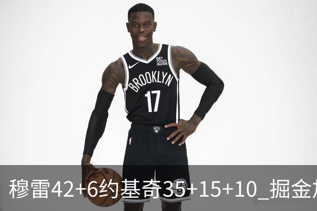 穆雷42+6约基奇35+15+10 掘金加时逆转鹈鹕