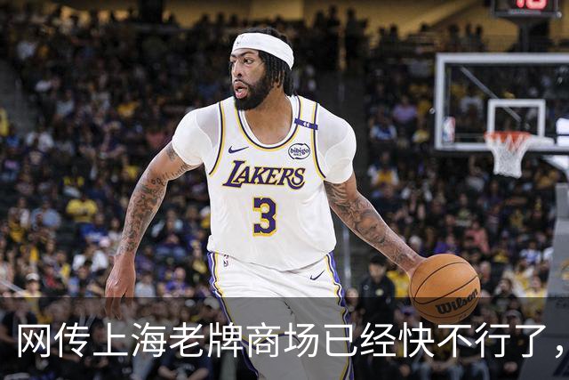 网传上海老牌商场已经快不行了，甚至发不出工资...
