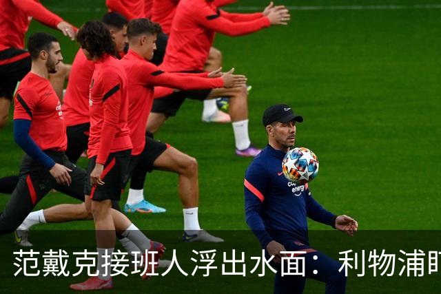 范戴克接班人浮出水面：利物浦盯上他，合同刚续约也不放弃