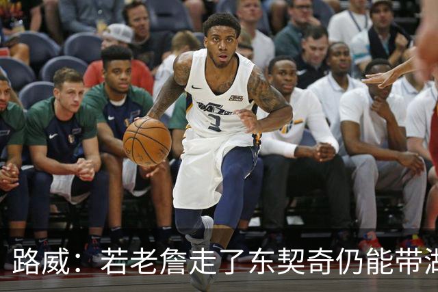 路威：若老詹走了东契奇仍能带湖人西部前三 那他绝对会是MVP大热