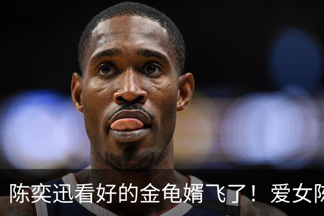 陈奕迅看好的金龟婿飞了！爱女陈康堤证实与网球一哥情断，男方自嘲离岳父越来越远！