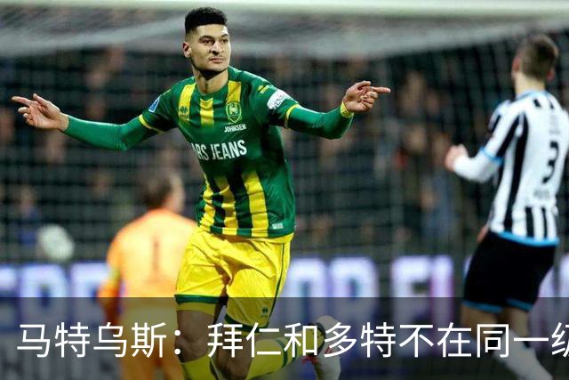马特乌斯：拜仁和多特不在同一级别，德国德比拜仁获胜没悬念