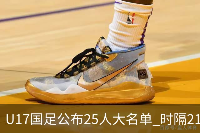 U17国足公布25人大名单 时隔21年将再战世少赛